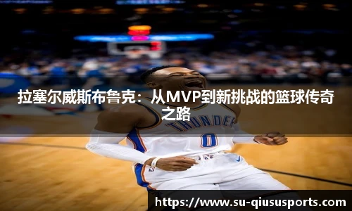 拉塞尔威斯布鲁克：从MVP到新挑战的篮球传奇之路